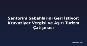 Santorini Sabahlarını Geri İstiyor: Kruvaziyer Vergisi ve Aşırı Turizm Çatışması
