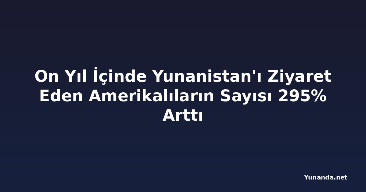 On Yıl İçinde Yunanistan'ı Ziyaret Eden Amerikalıların Sayısı 295% Arttı