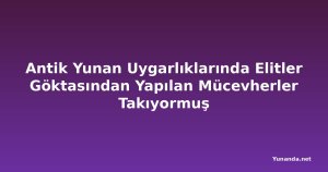 Antik Yunan Uygarlıklarında Elitler Göktasından Yapılan Mücevherler Takıyormuş