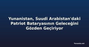 Yunanistan, Suudi Arabistan'daki Patriot Bataryasının Geleceğini Gözden Geçiriyor
