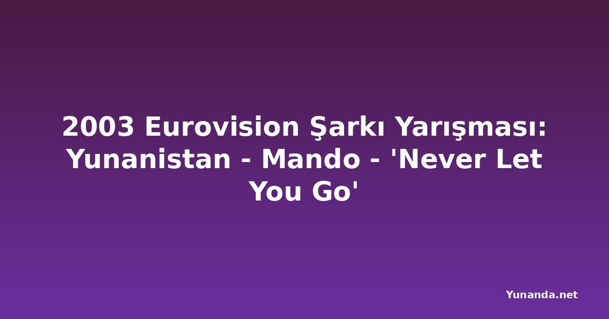 2003 Eurovision Şarkı Yarışması: Yunanistan - Mando - 'Never Let You Go'
