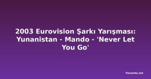 2003 Eurovision Şarkı Yarışması: Yunanistan - Mando - 'Never Let You Go'