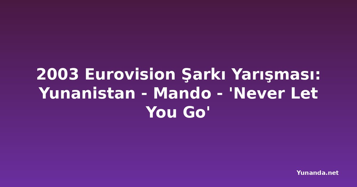 2003 Eurovision Şarkı Yarışması: Yunanistan - Mando - 'Never Let You Go'