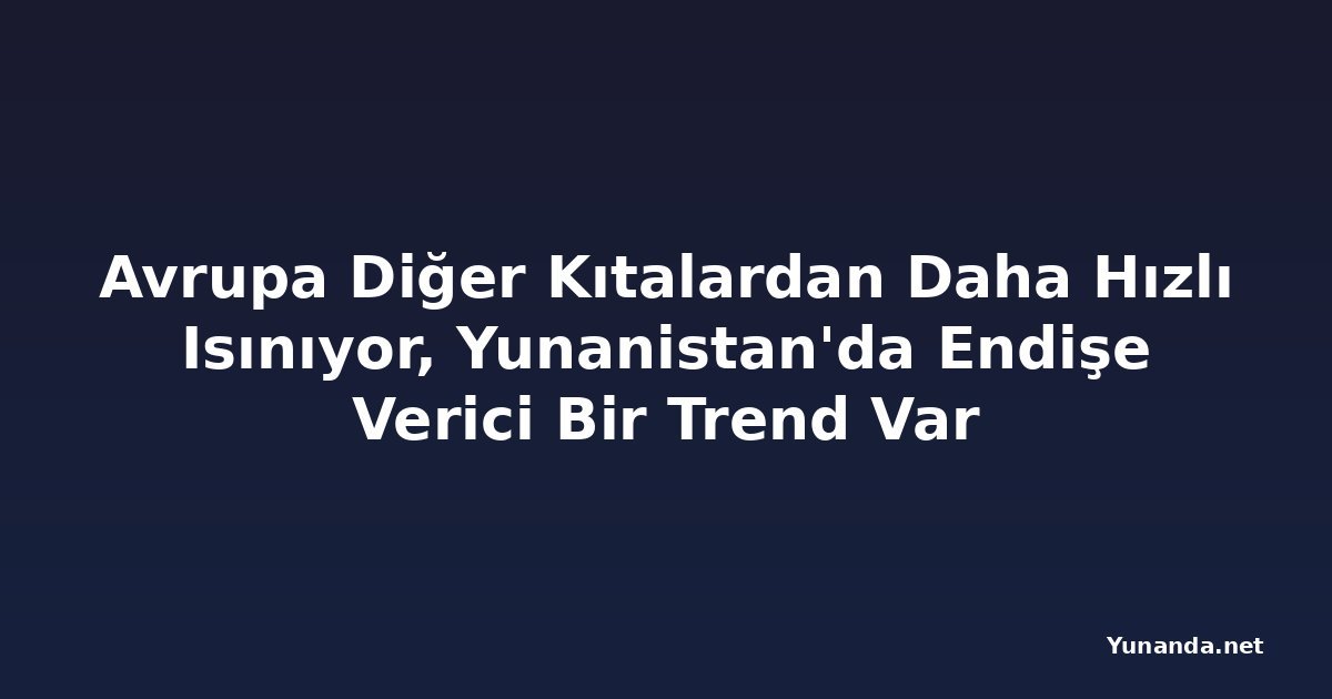 Avrupa Diğer Kıtalardan Daha Hızlı Isınıyor, Yunanistan'da Endişe Verici Bir Trend Var