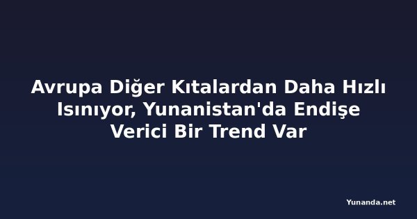 Avrupa Diğer Kıtalardan Daha Hızlı Isınıyor, Yunanistan'da Endişe Verici Bir Trend Var