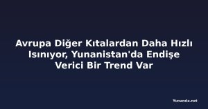Avrupa Diğer Kıtalardan Daha Hızlı Isınıyor, Yunanistan'da Endişe Verici Bir Trend Var