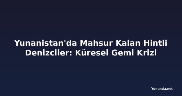 Yunanistan'da Mahsur Kalan Hintli Denizciler: Küresel Gemi Krizi