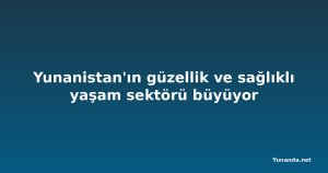 Yunanistan'ın güzellik ve sağlıklı yaşam sektörü büyüyor