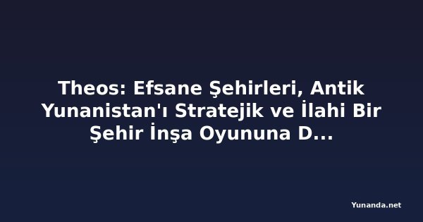 Theos: Efsane Şehirleri, Antik Yunanistan'ı Stratejik ve İlahi Bir Şehir İnşa Oyununa Dönüştürüyor