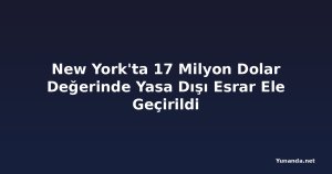 New York'ta 17 Milyon Dolar Değerinde Yasa Dışı Esrar Ele Geçirildi