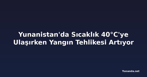 Yunanistan'da Sıcaklık 40°C'ye Ulaşırken Yangın Tehlikesi Artıyor