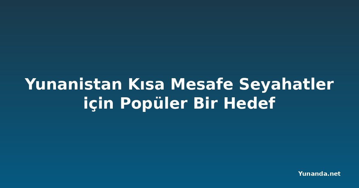 Yunanistan Kısa Mesafe Seyahatler için Popüler Bir Hedef