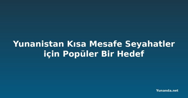 Yunanistan Kısa Mesafe Seyahatler için Popüler Bir Hedef