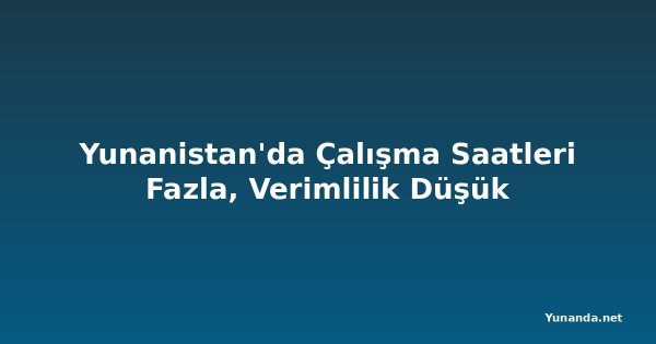 Yunanistan'da Çalışma Saatleri Fazla, Verimlilik Düşük