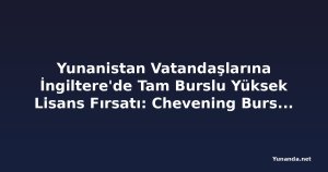 Yunanistan Vatandaşlarına İngiltere'de Tam Burslu Yüksek Lisans Fırsatı: Chevening Bursu Başvuruları Başladı