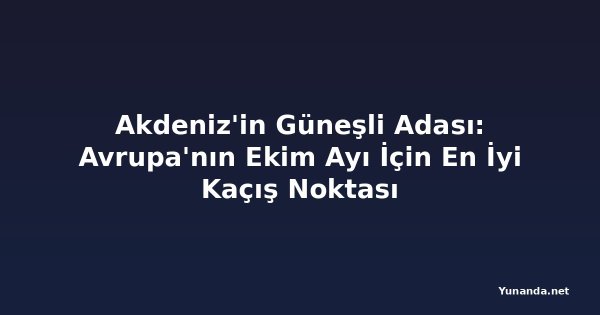 Akdeniz'in Güneşli Adası: Avrupa'nın Ekim Ayı İçin En İyi Kaçış Noktası