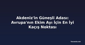 Akdeniz'in Güneşli Adası: Avrupa'nın Ekim Ayı İçin En İyi Kaçış Noktası