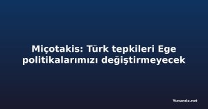 Miçotakis: Türk tepkileri Ege politikalarımızı değiştirmeyecek