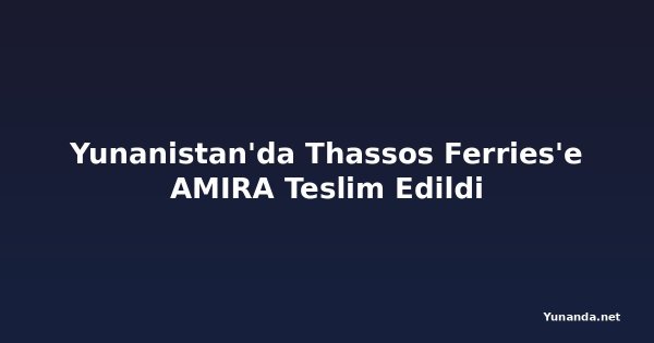 Yunanistan'da Thassos Ferries'e AMIRA Teslim Edildi