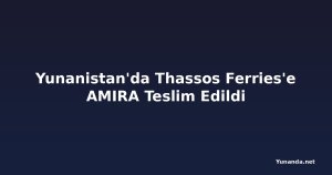 Yunanistan'da Thassos Ferries'e AMIRA Teslim Edildi