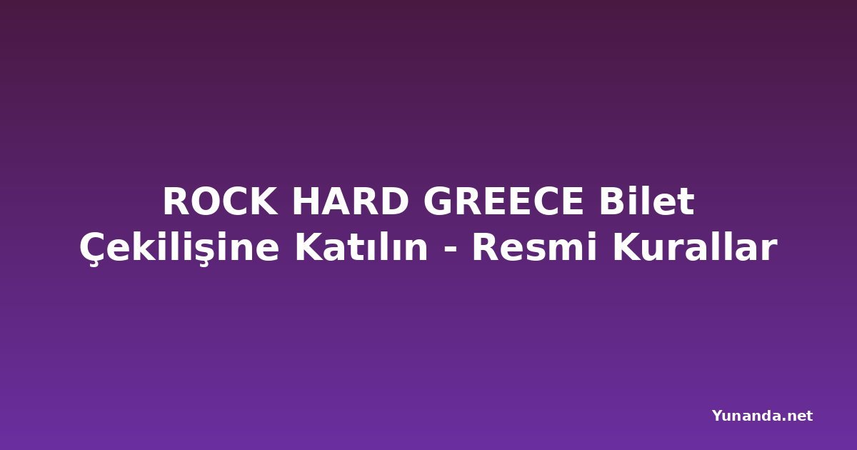 ROCK HARD GREECE Bilet Çekilişine Katılın - Resmi Kurallar