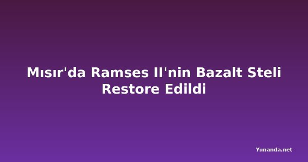 Mısır'da Ramses II'nin Bazalt Steli Restore Edildi