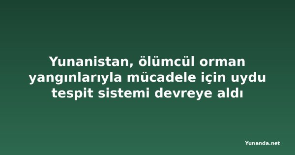 Yunanistan, ölümcül orman yangınlarıyla mücadele için uydu tespit sistemi devreye aldı
