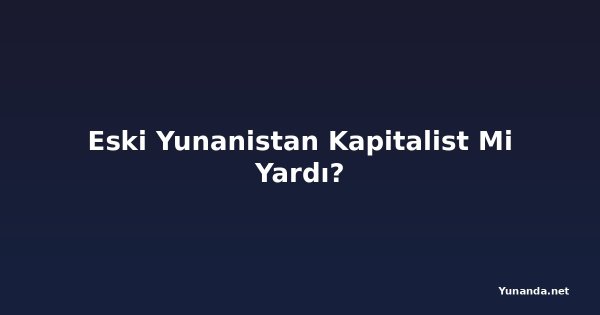 Eski Yunanistan Kapitalist Mi Yardı?