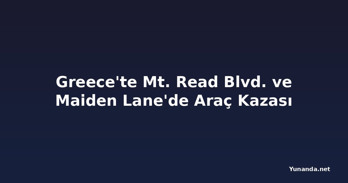 Greece'te Mt. Read Blvd. ve Maiden Lane'de Araç Kazası