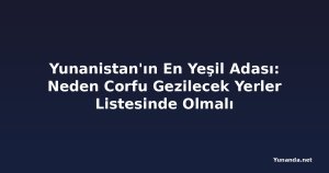Yunanistan'ın En Yeşil Adası: Neden Corfu Gezilecek Yerler Listesinde Olmalı