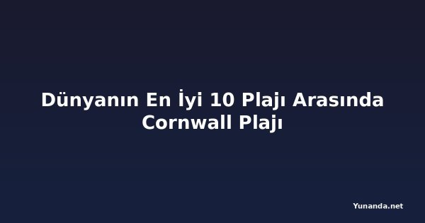 Dünyanın En İyi 10 Plajı Arasında Cornwall Plajı