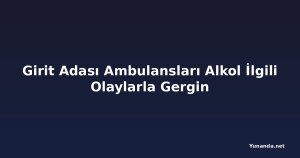 Girit Adası Ambulansları Alkol İlgili Olaylarla Gergin
