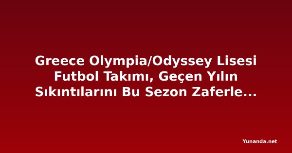 Greece Olympia/Odyssey Lisesi Futbol Takımı, Geçen Yılın Sıkıntılarını Bu Sezon Zaferle Telafi Etmek İstiyor