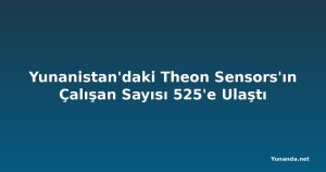 Yunanistan'daki Theon Sensors'ın Çalışan Sayısı 525'e Ulaştı