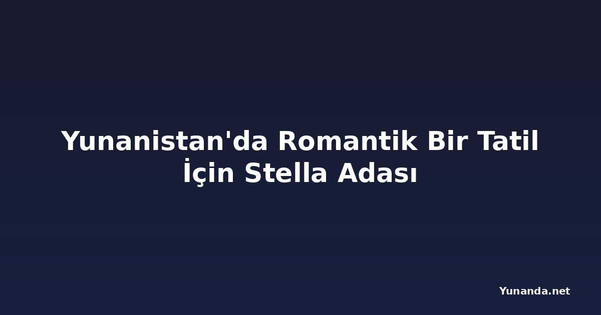 Yunanistan'da Romantik Bir Tatil İçin Stella Adası