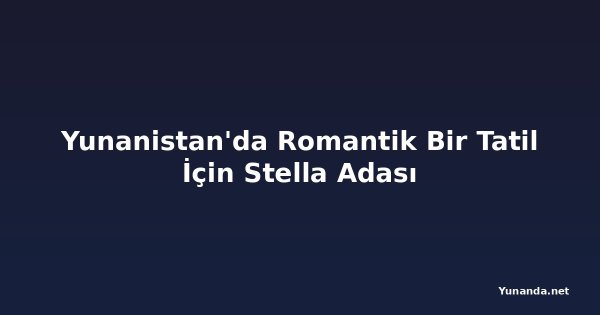 Yunanistan'da Romantik Bir Tatil İçin Stella Adası