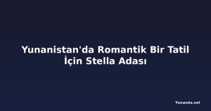 Yunanistan'da Romantik Bir Tatil İçin Stella Adası