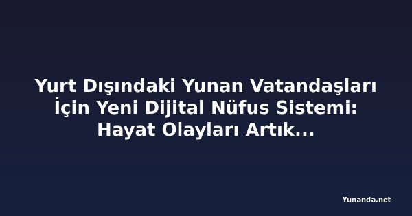 Yurt Dışındaki Yunan Vatandaşları İçin Yeni Dijital Nüfus Sistemi: Hayat Olayları Artık İnternetten Kaydedilebilecek