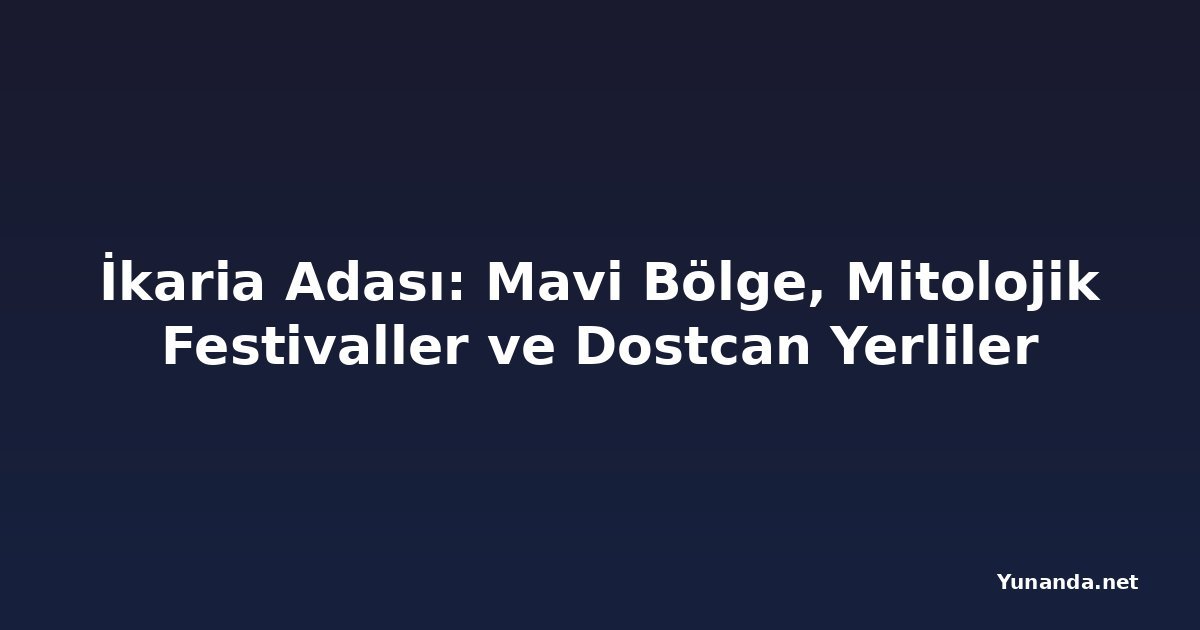 İkaria Adası: Mavi Bölge, Mitolojik Festivaller ve Dostcan Yerliler