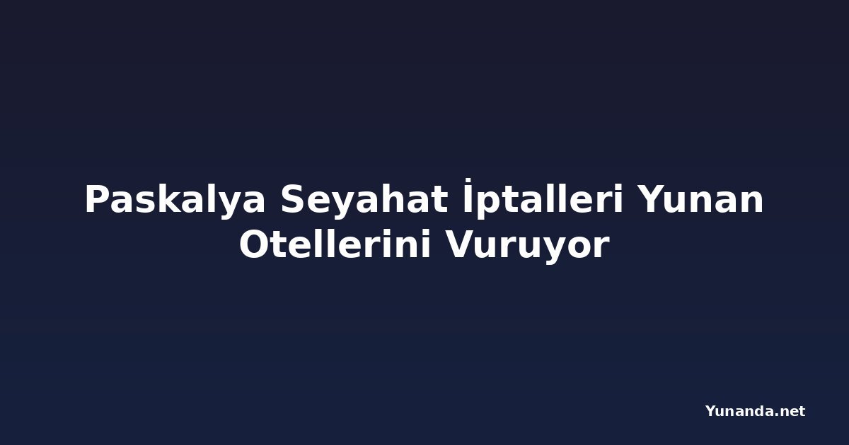 Paskalya Seyahat İptalleri Yunan Otellerini Vuruyor