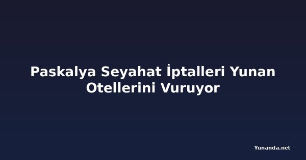 Paskalya Seyahat İptalleri Yunan Otellerini Vuruyor