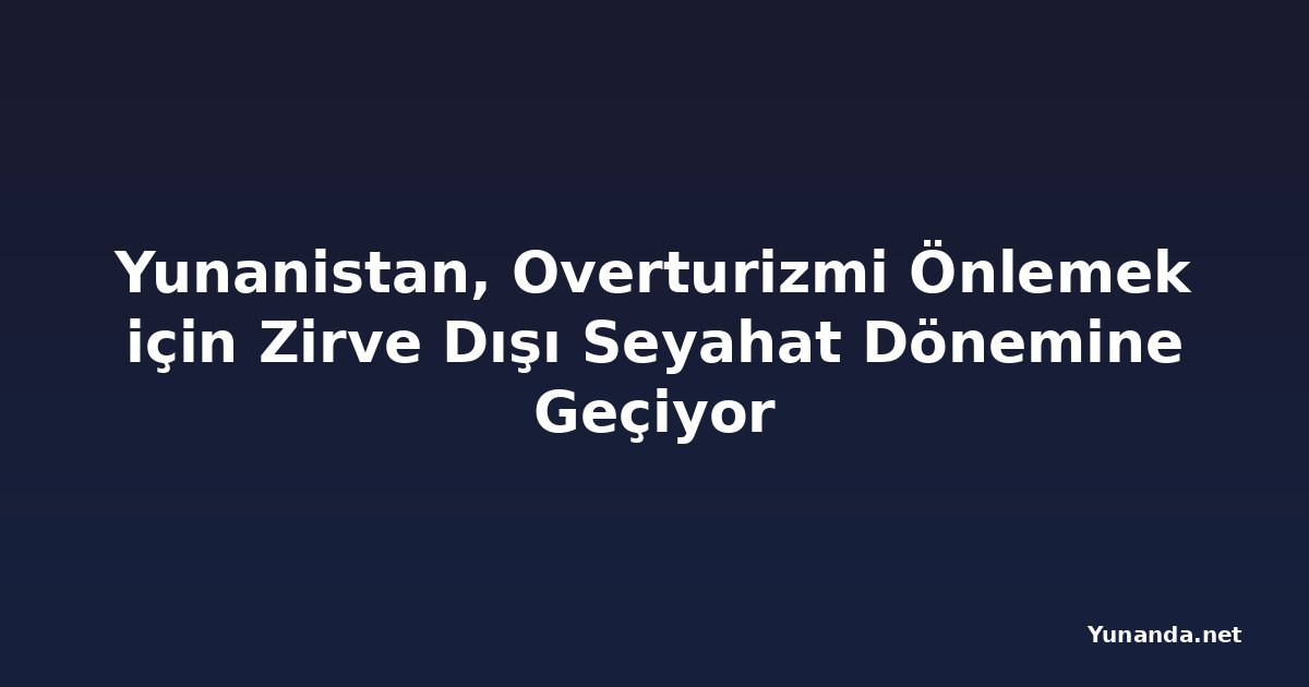 Yunanistan, Overturizmi Önlemek için Zirve Dışı Seyahat Dönemine Geçiyor