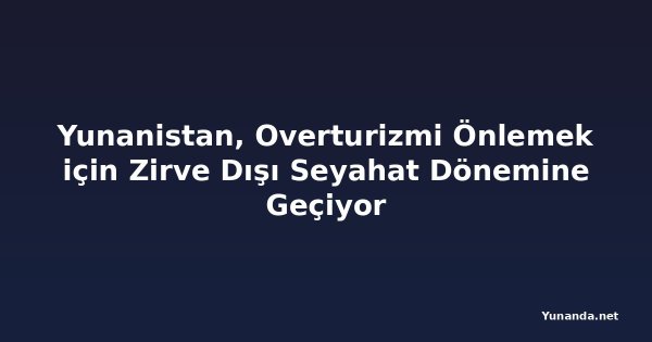 Yunanistan, Overturizmi Önlemek için Zirve Dışı Seyahat Dönemine Geçiyor
