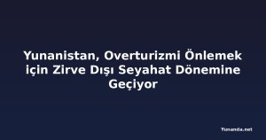 Yunanistan, Overturizmi Önlemek için Zirve Dışı Seyahat Dönemine Geçiyor