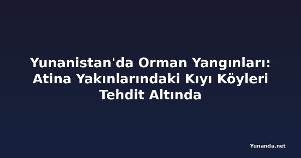 Yunanistan'da Orman Yangınları: Atina Yakınlarındaki Kıyı Köyleri Tehdit Altında