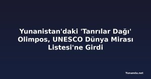 Yunanistan'daki 'Tanrılar Dağı' Olimpos, UNESCO Dünya Mirası Listesi'ne Girdi
