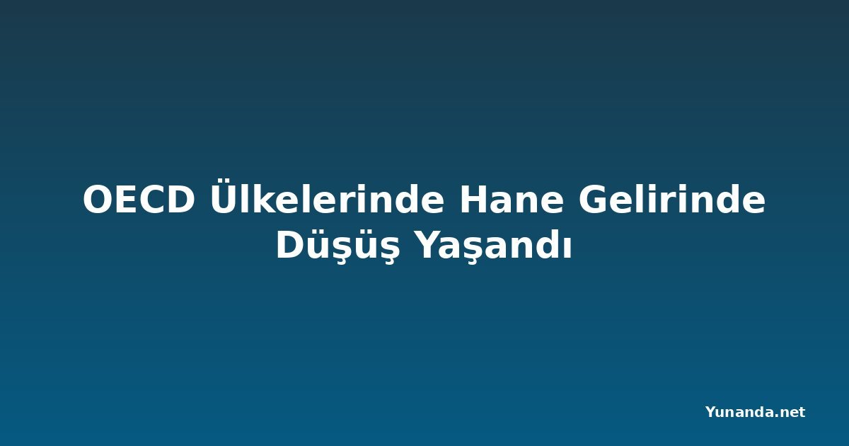 OECD Ülkelerinde Hane Gelirinde Düşüş Yaşandı
