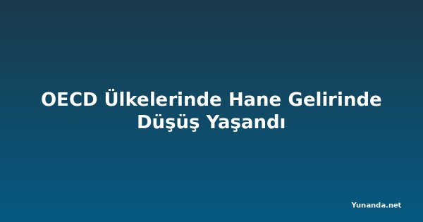OECD Ülkelerinde Hane Gelirinde Düşüş Yaşandı