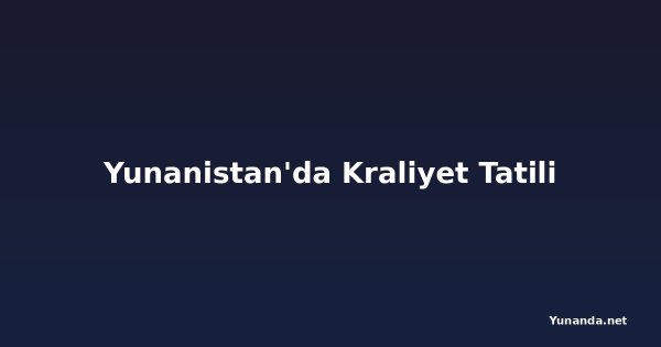 Yunanistan'da Kraliyet Tatili