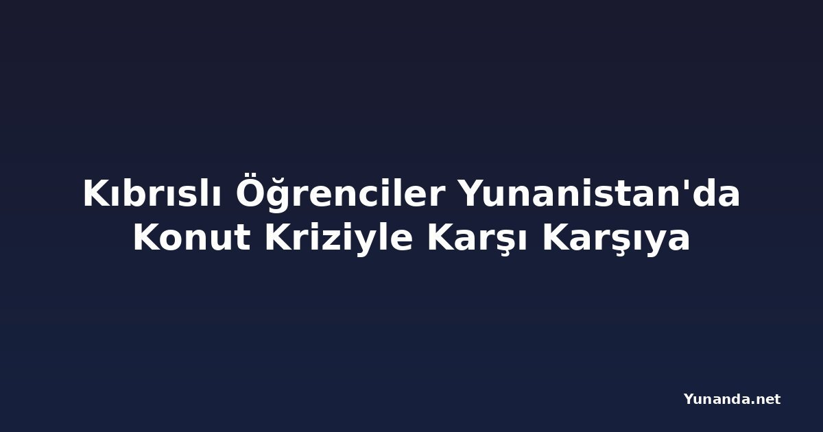 Kıbrıslı Öğrenciler Yunanistan'da Konut Kriziyle Karşı Karşıya
